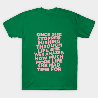 Once She Stopped Rushing Through Life She Was Amazed How Much More Life She Had Time For in green and pink T-Shirt